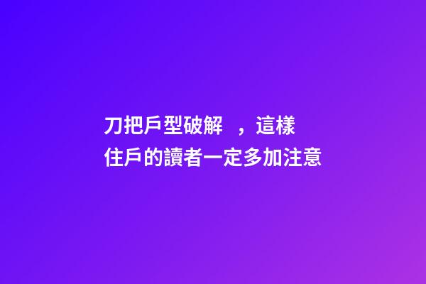 刀把戶型破解，這樣住戶的讀者一定多加注意
